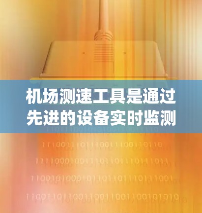机场测速工具是通过先进的设备实时监测飞行中的速度,帮助乘客和机场管理提高 flight safety。以下是关于机场测速工具的详细信息 机场测速工具是通过先进的设备实时监测飞行中的速度,帮助乘客和机场管理提高 flight safety。以下是关于机场测速工具的详细信息
