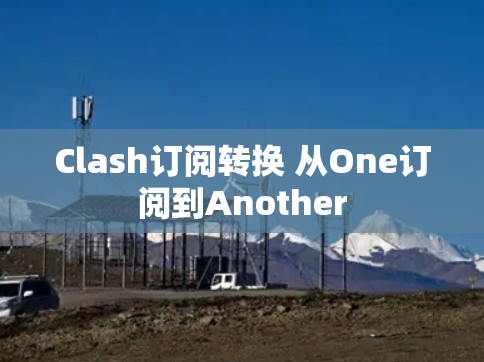 Clash订阅转换 从One订阅到Another Clash订阅转换 从One订阅到Another