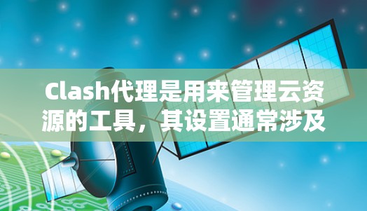 Clash代理是用来管理云资源的工具,其设置通常涉及资源分配、权限管理、配置文件设置等。以下是一些常见的Clash代理设置问题和解决方法 Clash代理是用来管理云资源的工具,其设置通常涉及资源分配、权限管理、配置文件设置等。以下是一些常见的Clash代理设置问题和解决方法
