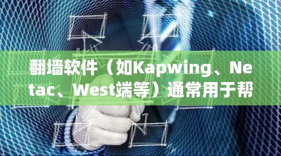 翻墙软件(如Kapwing、Netac、West端等)通常用于帮助用户快速移动或复制本地网络到另一端的网络。以下是一些 commonly used翻墙 software 的推荐选项 翻墙软件(如Kapwing、Netac、West端等)通常用于帮助用户快速移动或复制本地网络到另一端的网络。以下是一些 commonly used翻墙 software 的推荐选项