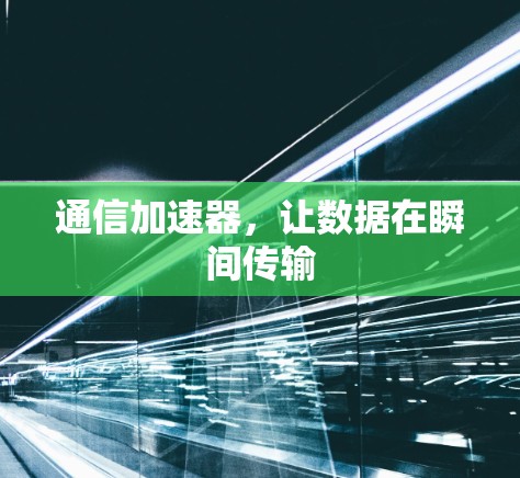 通信加速器,让数据在瞬间传输 通信加速器,让数据在瞬间传输