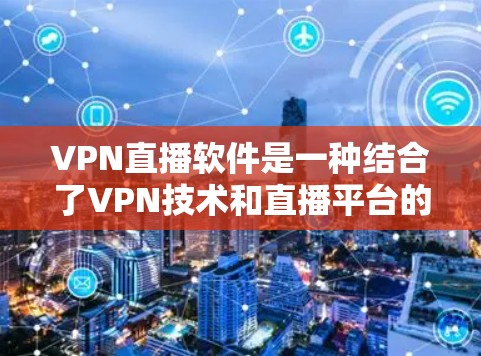 VPN直播软件是一种结合了VPN技术和直播平台的软件,用于在线观看高保真的视频内容。以下是关于VPN直播软件的一些关键点和常见类型 VPN直播软件是一种结合了VPN技术和直播平台的软件,用于在线观看高保真的视频内容。以下是关于VPN直播软件的一些关键点和常见类型