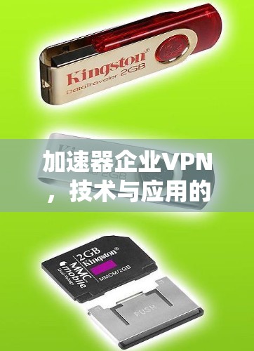 加速器企业VPN,技术与应用的结合 加速器企业VPN,技术与应用的结合
