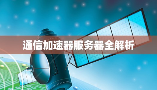 通信加速器服务器全解析 通信加速器服务器全解析