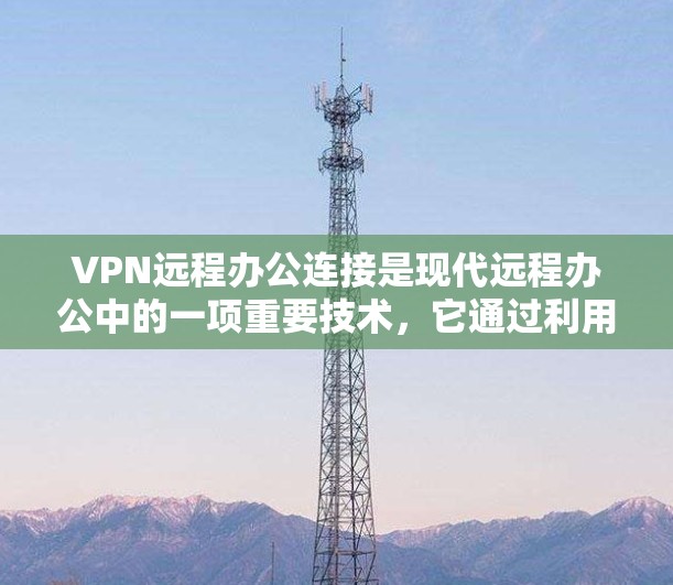 VPN远程办公连接是现代远程办公中的一项重要技术,它通过利用网络加密技术,让用户能够在远程环境中访问本地网络资源。以下是关于VPN远程办公连接的详细分析 VPN远程办公连接是现代远程办公中的一项重要技术,它通过利用网络加密技术,让用户能够在远程环境中访问本地网络资源。以下是关于VPN远程办公连接的详细分析