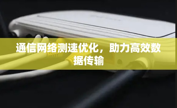 通信网络测速优化，助力高效数据传输