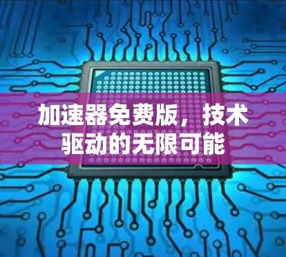 加速器免费版,技术驱动的无限可能 加速器免费版,技术驱动的无限可能