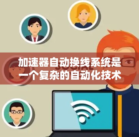 加速器自动换线系统是一个复杂的自动化技术，旨在优化加速器的运行效率和维护效率。以下是对自动换线系统及其应用的详细分析