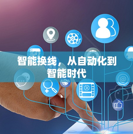 智能换线,从自动化到智能时代 智能换线,从自动化到智能时代