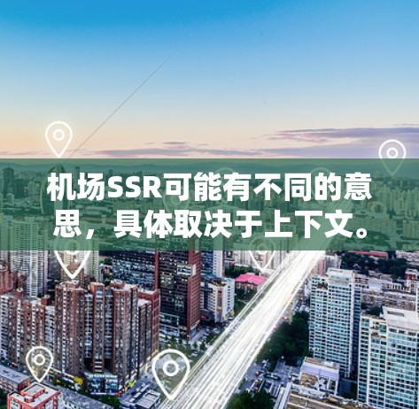 机场SSR可能有不同的意思,具体取决于上下文。以下是一些可能的解释 机场SSR可能有不同的意思,具体取决于上下文。以下是一些可能的解释