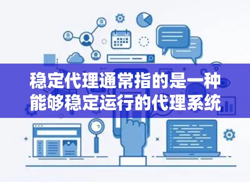 稳定代理通常指的是一种能够稳定运行的代理系统,确保在不同情况下都能正常工作,不受干扰或意外情况影响。以下是一些关键点 稳定代理通常指的是一种能够稳定运行的代理系统,确保在不同情况下都能正常工作,不受干扰或意外情况影响。以下是一些关键点