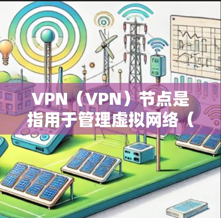 VPN(VPN)节点是指用于管理虚拟网络(VPN)服务的设备或服务器。这些节点负责将用户连接到VPN服务,管理设备、设置密码、管理防火墙等。以下是关于VPN节点的教程,涵盖安装、配置和管理等内容 VPN(VPN)节点是指用于管理虚拟网络(VPN)服务的设备或服务器。这些节点负责将用户连接到VPN服务,管理设备、设置密码、管理防火墙等。以下是关于VPN节点的教程,涵盖安装、配置和管理等内容