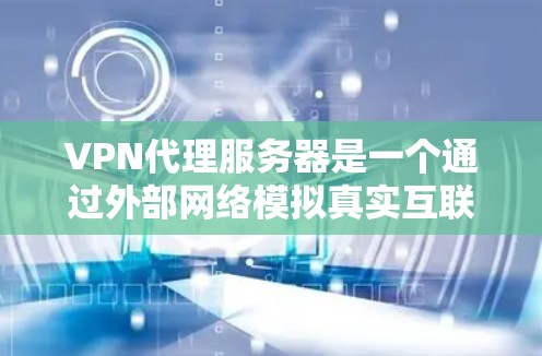 VPN代理服务器是一个通过外部网络模拟真实互联网环境的服务器,用于用户访问真实互联网资源。以下是详细的步骤指南 VPN代理服务器是一个通过外部网络模拟真实互联网环境的服务器,用于用户访问真实互联网资源。以下是详细的步骤指南