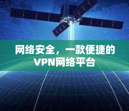 网络安全,一款便捷的VPN网络平台 网络安全,一款便捷的VPN网络平台