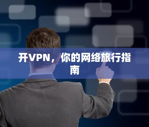 开VPN,你的网络旅行指南 开VPN,你的网络旅行指南