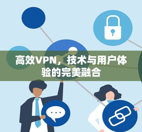 高效VPN,技术与用户体验的完美融合 高效VPN,技术与用户体验的完美融合