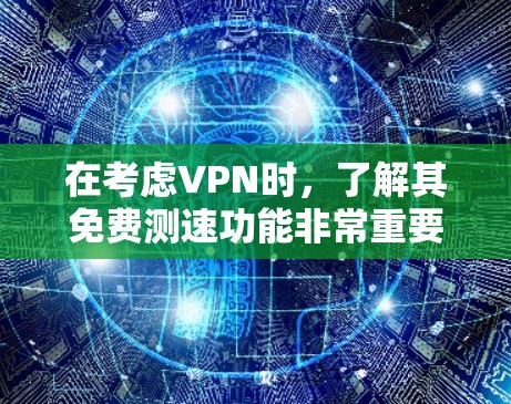 在考虑VPN时,了解其免费测速功能非常重要。虽然通常需要付费才能使用,但有些VPN可能提供免费的测速测试,特别是在特定配置下。以下是一些步骤和建议 在考虑VPN时,了解其免费测速功能非常重要。虽然通常需要付费才能使用,但有些VPN可能提供免费的测速测试,特别是在特定配置下。以下是一些步骤和建议