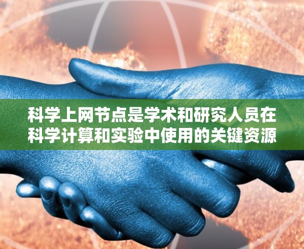 科学上网节点是学术和研究人员在科学计算和实验中使用的关键资源。以下是对科学上网节点购买的详细分析