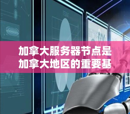 加拿大服务器节点是加拿大地区的重要基础设施,主要分为本地服务器和跨地域服务器节点。以下是关于加拿大服务器节点的详细介绍 加拿大服务器节点是加拿大地区的重要基础设施,主要分为本地服务器和跨地域服务器节点。以下是关于加拿大服务器节点的详细介绍