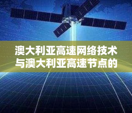 澳大利亚高速网络技术与澳大利亚高速节点的研究与应用 澳大利亚高速网络技术与澳大利亚高速节点的研究与应用