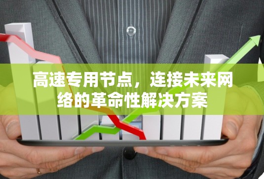 高速专用节点,连接未来网络的革命性解决方案 高速专用节点,连接未来网络的革命性解决方案