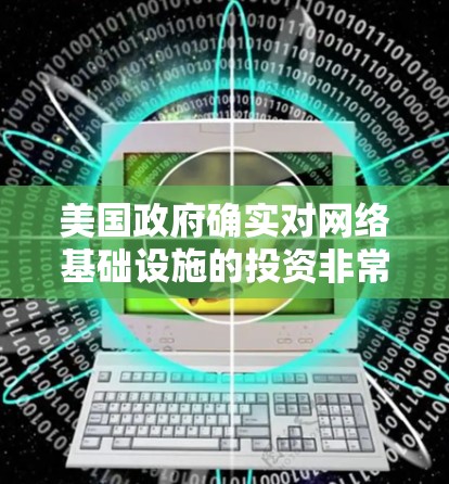 美国政府确实对网络基础设施的投资非常广泛，特别是在其东部和南部的地区，这些地区往往有强大的网络基础设施。以下是关于美国网络基础设施的投资情况的一些关键信息