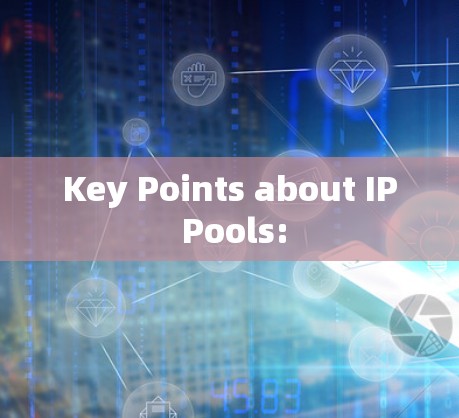 Key Points about IP Pools: Key Points about IP Pools: