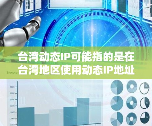 台湾动态IP可能指的是在台湾地区使用动态IP地址进行网络管理、数据传输或处理的动态技术。动态IP通常指的是基于机器学习或物联网设备自动调整的网络IP地址,可以通过这些设备实时监控和管理网络流量 台湾动态IP可能指的是在台湾地区使用动态IP地址进行网络管理、数据传输或处理的动态技术。动态IP通常指的是基于机器学习或物联网设备自动调整的网络IP地址,可以通过这些设备实时监控和管理网络流量
