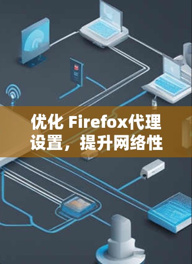 优化 Firefox代理设置,提升网络性能 优化 Firefox代理设置,提升网络性能