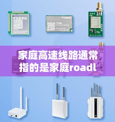 家庭高速线路通常指的是家庭roadline，即家庭公路。以下是家庭公路的主要类型和特点