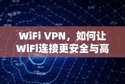 WiFi VPN,如何让WiFi连接更安全与高效 WiFi VPN,如何让WiFi连接更安全与高效
