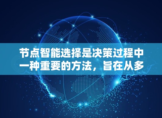 节点智能选择是决策过程中一种重要的方法，旨在从多个选项中选择最佳方案。以下是详细的步骤和分析
