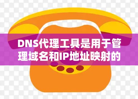 DNS代理工具是用于管理域名和IP地址映射的工具，主要分为配置、监控和安全三个类别。以下是它们的特点、应用场景和优缺点的详细总结