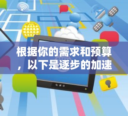根据你的需求和预算，以下是逐步的加速器选择建议