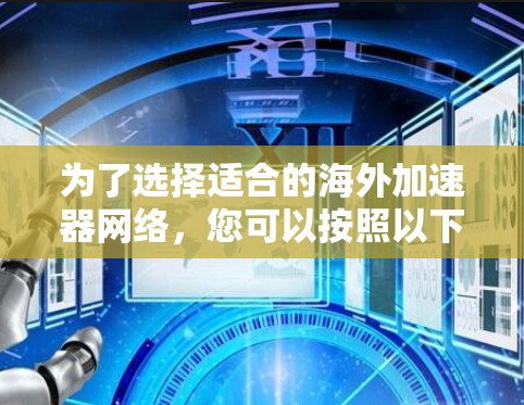 为了选择适合的海外加速器网络，您可以按照以下步骤进行