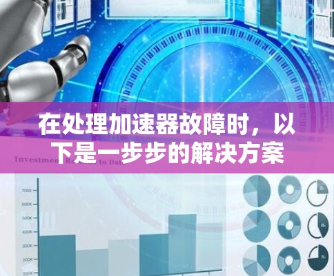 在处理加速器故障时，以下是一步步的解决方案