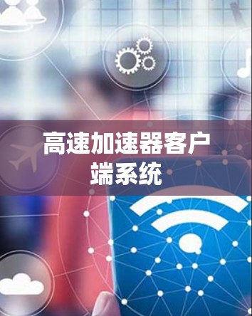 高速加速器客户端系统 高速加速器客户端系统