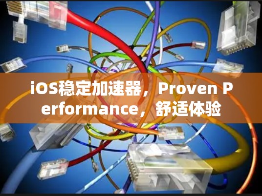 iOS稳定加速器,Proven Performance,舒适体验 iOS稳定加速器,Proven Performance,舒适体验