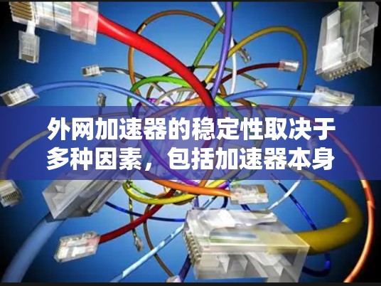 外网加速器的稳定性取决于多种因素，包括加速器本身的算法、网络连接的稳定性、加速器的更新频率以及使用环境等。以下是一些常见的问题和建议