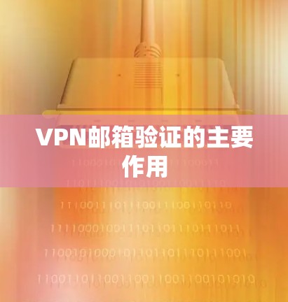 VPN邮箱验证的主要作用 VPN邮箱验证的主要作用