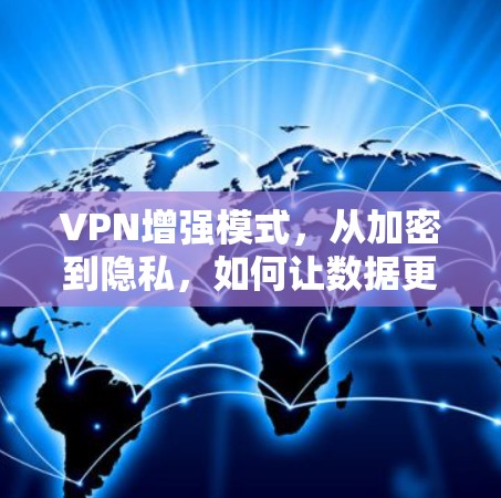 VPN增强模式，从加密到隐私，如何让数据更安全？