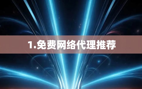 1.免费网络代理推荐 1.免费网络代理推荐