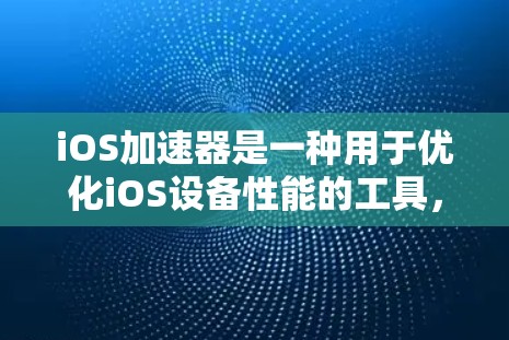iOS加速器是一种用于优化iOS设备性能的工具,可以帮助用户提高应用运行速度、减少资源占用以及提升整体体验。以下是一些常见的iOS加速器及其功能 iOS加速器是一种用于优化iOS设备性能的工具,可以帮助用户提高应用运行速度、减少资源占用以及提升整体体验。以下是一些常见的iOS加速器及其功能