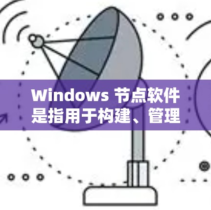 Windows 节点软件是指用于构建、管理或运行网络的软件应用。这些软件通常涉及网络管理、设备连接和自动化管理。以下是一些主要的节点软件 Windows 节点软件是指用于构建、管理或运行网络的软件应用。这些软件通常涉及网络管理、设备连接和自动化管理。以下是一些主要的节点软件