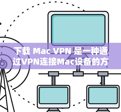 下载 Mac VPN 是一种通过VPN连接Mac设备的方法,旨在保护数据的安全和隐私。以下是一些步骤和建议,帮助您轻松下载和使用 Mac VPN 下载 Mac VPN 是一种通过VPN连接Mac设备的方法,旨在保护数据的安全和隐私。以下是一些步骤和建议,帮助您轻松下载和使用 Mac VPN