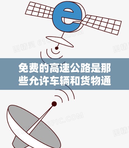 免费的高速公路是那些允许车辆和货物通过的高速公路,通常收费较低或免费。以下是通过各种途径找到的免费高速公路及其信息 免费的高速公路是那些允许车辆和货物通过的高速公路,通常收费较低或免费。以下是通过各种途径找到的免费高速公路及其信息