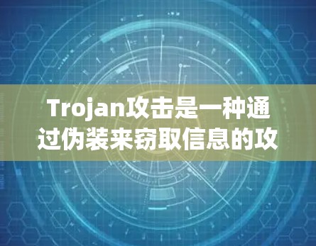 Trojan攻击是一种通过伪装来窃取信息的攻击方式。它通常涉及加密和数字签名等技术，攻击者通过模仿攻击目标的环境和行为来窃取数据或身份信息。以下是Trojan攻击的常见类型和常见策略