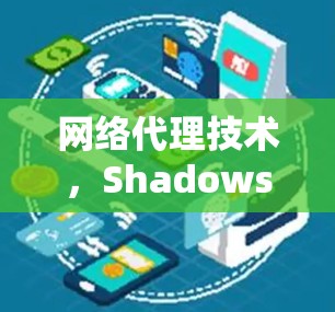 网络代理技术,Shadowsocks 的未来挑战 网络代理技术,Shadowsocks 的未来挑战