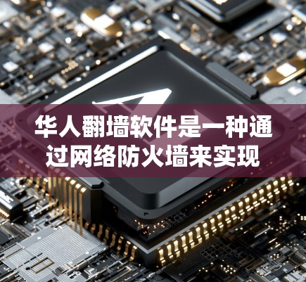 华人翻墙软件是一种通过网络防火墙来实现的工具,允许外国用户访问中国网站。以下是其关键特点及其操作步骤 华人翻墙软件是一种通过网络防火墙来实现的工具,允许外国用户访问中国网站。以下是其关键特点及其操作步骤