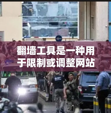 翻墙工具是一种用于限制或调整网站访问权限的工具，常见于网络安全和网站管理领域。以下是对该工具的详细介绍